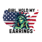 Statue Liberty Girl Hold My Earrings- Tshirt-Digital File